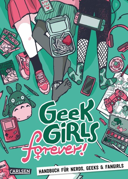 Geek Girls forever!: Handbuch für Nerds, Geeks und Fangirls